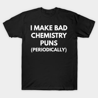 I Make Bad Chemistry Puns (Periodically) T-Shirt